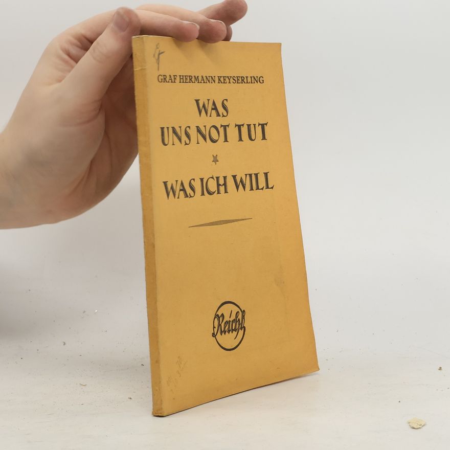 Hermann von Keyserling Was uns not Tut, Was Ich will