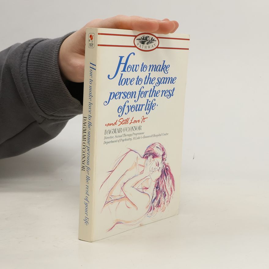 Dagmar O. Connor How to Make Love to the Same Person for the Rest of Your Life - And Still Love It