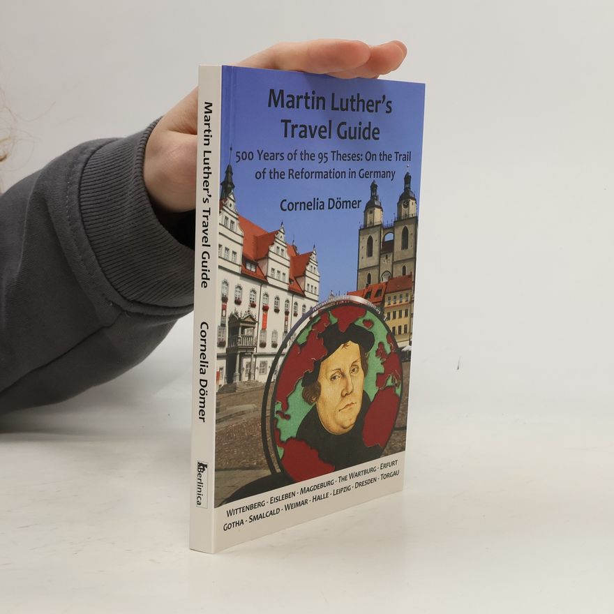 Cornelia Dömer Martin Luther's Travel Guide: 500 Years of the 95 Theses