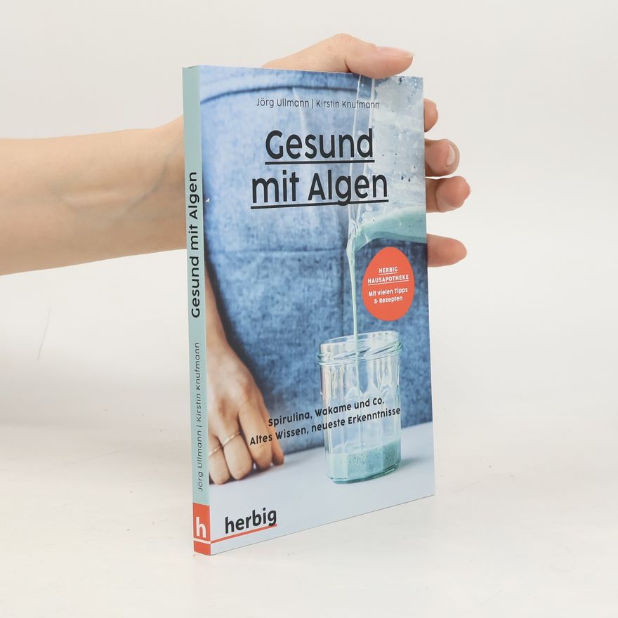 Jörg Ullmann Gesund mit Algen. Spirulina, Wakame und Co. Altes Wissen, neueste Erkenntnisse