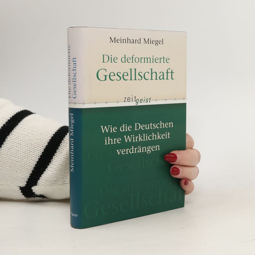 Meinhard Miegel Die deformierte Gesellschaft. Wie die Deutschen ihre Wirklichkeit verdrängen