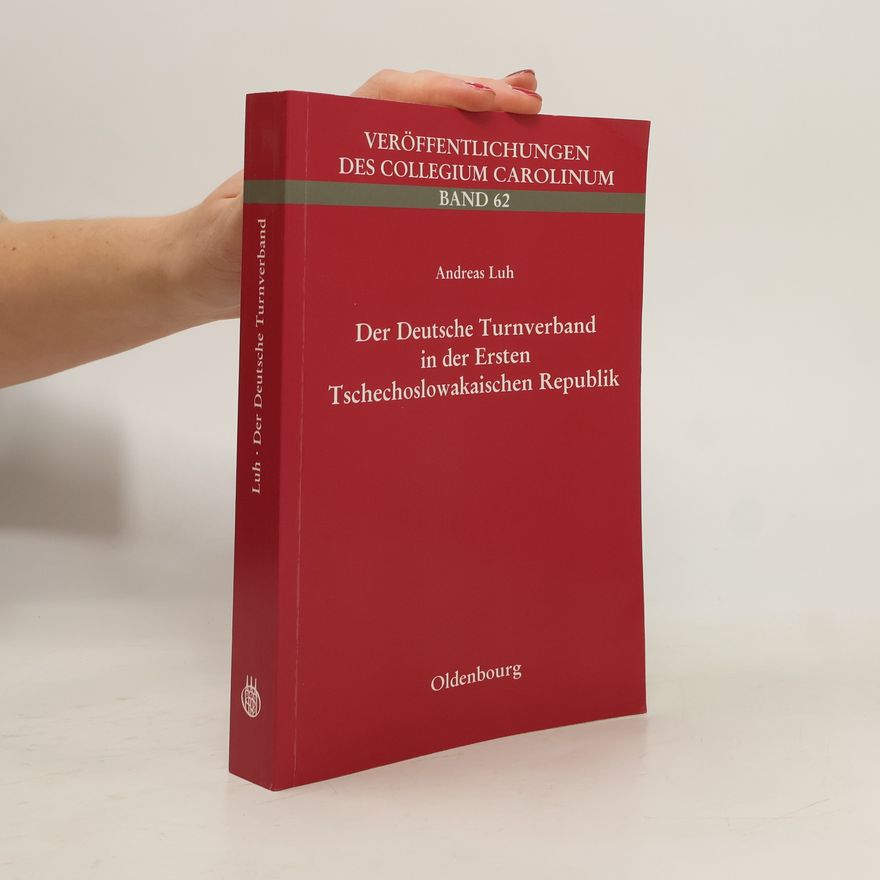 Andreas Luh Veröffentlichungen des Collegium Carolinum - 62: Der Deutsche Turnverband in der Ersten Tschechoslowakischen Republik
