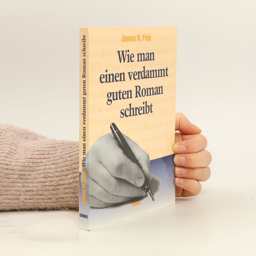 James N. Frey Wie man einen verdammt guten Roman schreibt