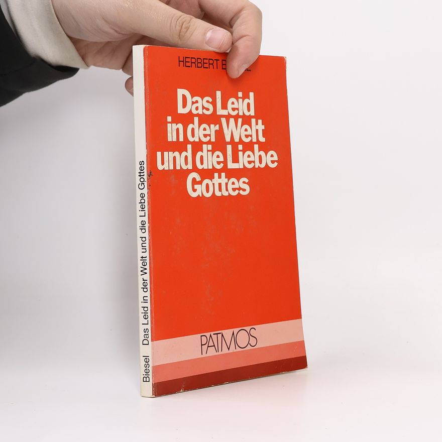 Herbert Biesel Das Leid in der Welt und die Liebe Gottes