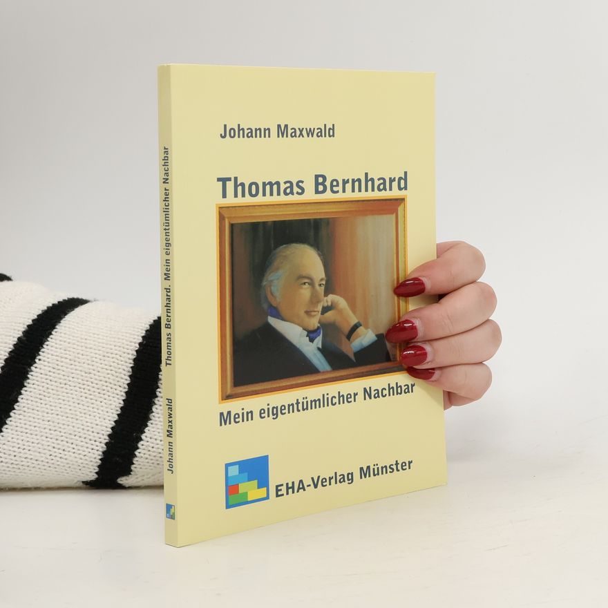 Johann Maxwald Thomas Bernhard, mein eigentümlicher Nachbar