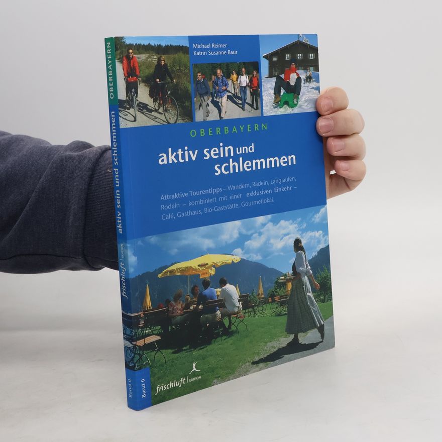 Katrin Susanne Baur Aktiv sein und schlemmen. Bd 2. Oberbayern. Attraktive Tourentipps kombiniert mit einer exklusiven Einkehr