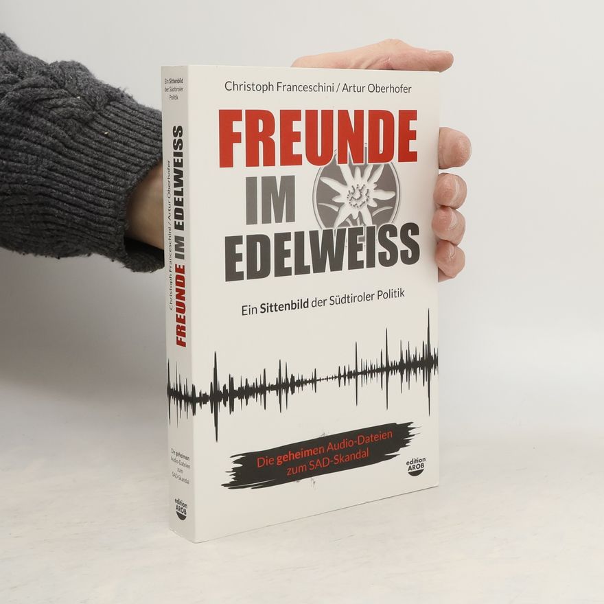 Christoph Franceschini Freunde im Edelweiss. Ein Sittenbild der Südtiroler Politik