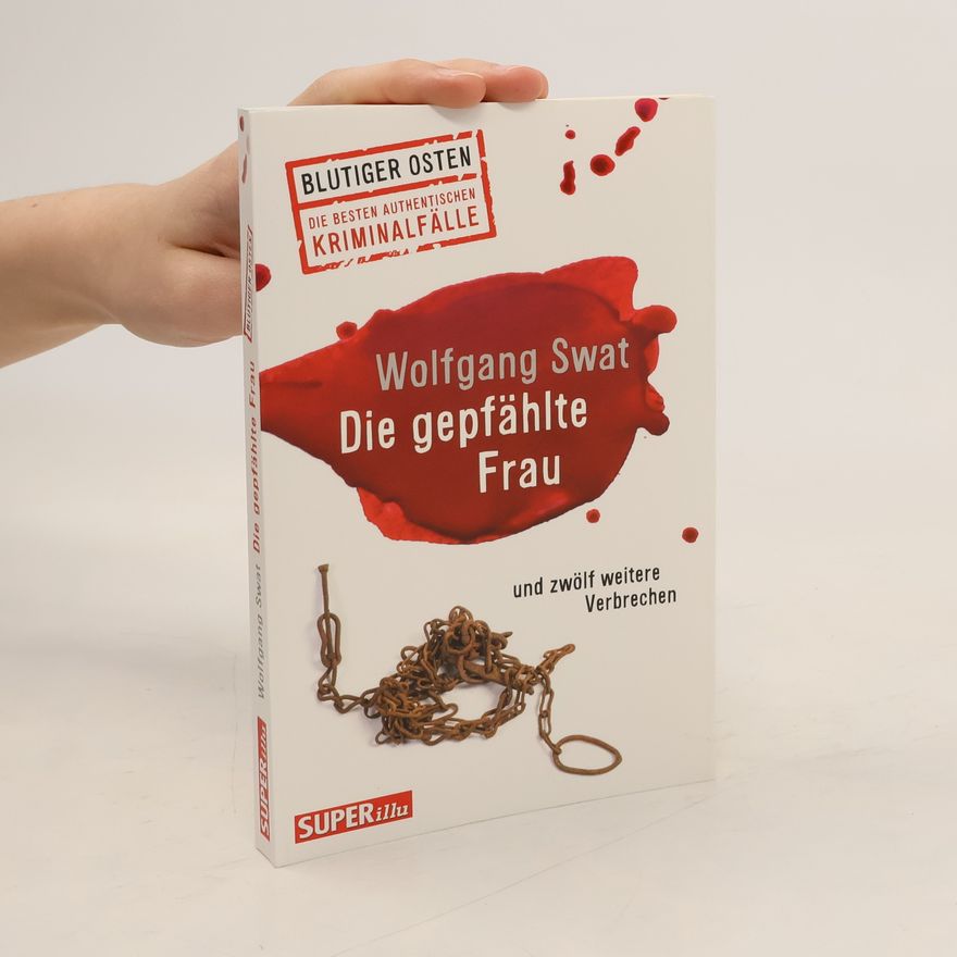 Wolfgang Swat Die gepfählte Frau und zwölf weitere Verbrechen