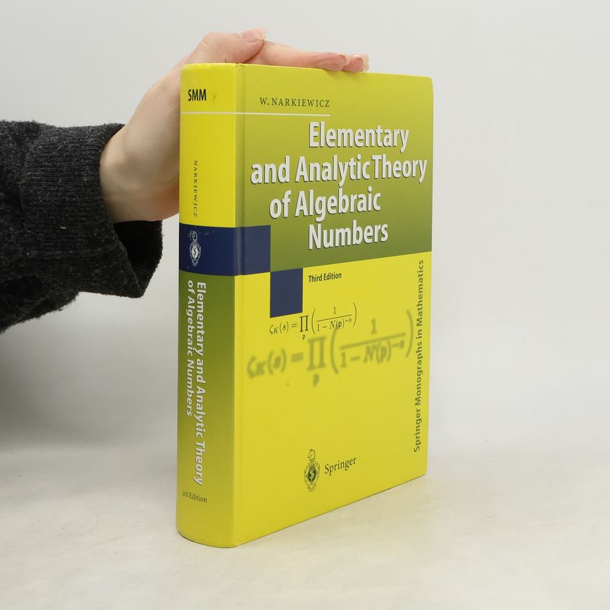 Władysław Narkiewicz Springer Monographs in Mathematics: Elementary and Analytic Theory of Algebraic Numbers - Third Edition