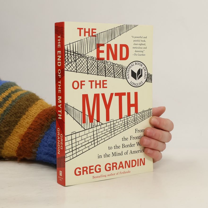 Greg Grandin The End of the Myth
