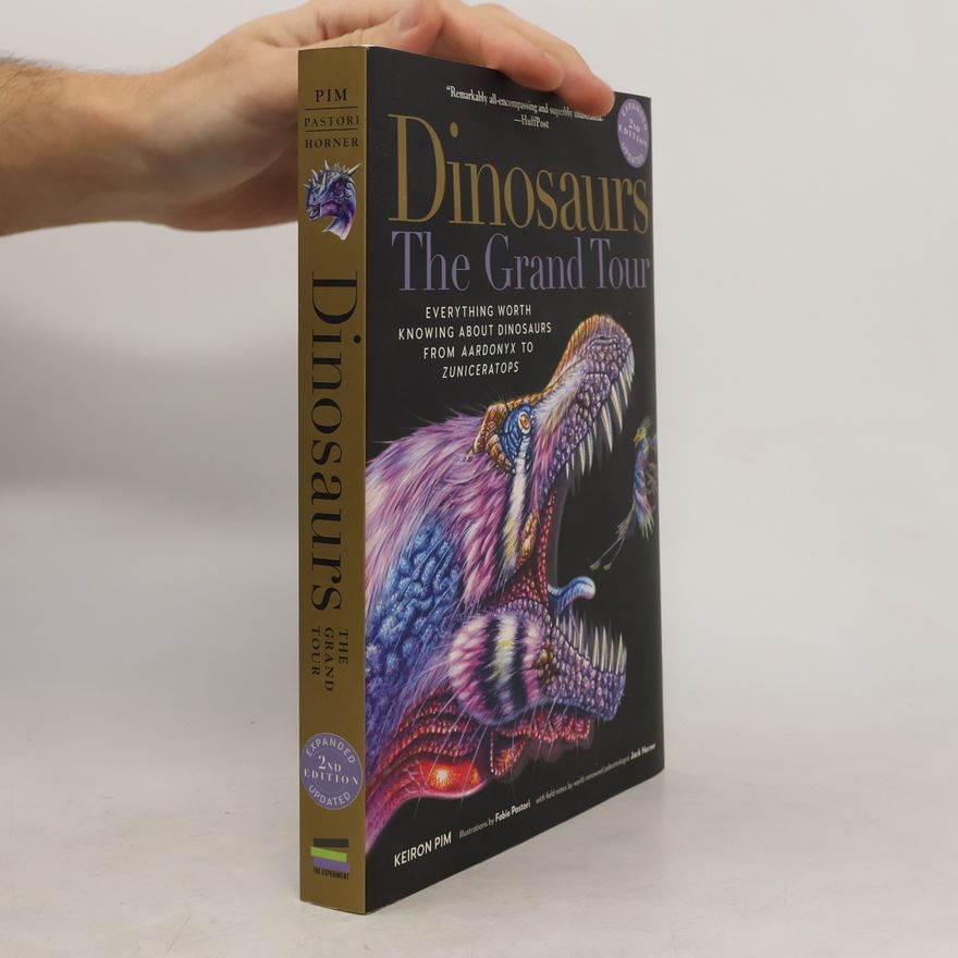 Fabio Pastori Dinosaurs--The Grand Tour, Second Edition: Everything Worth Knowing About Dinosaurs from Aardonyx to Zuniceratops