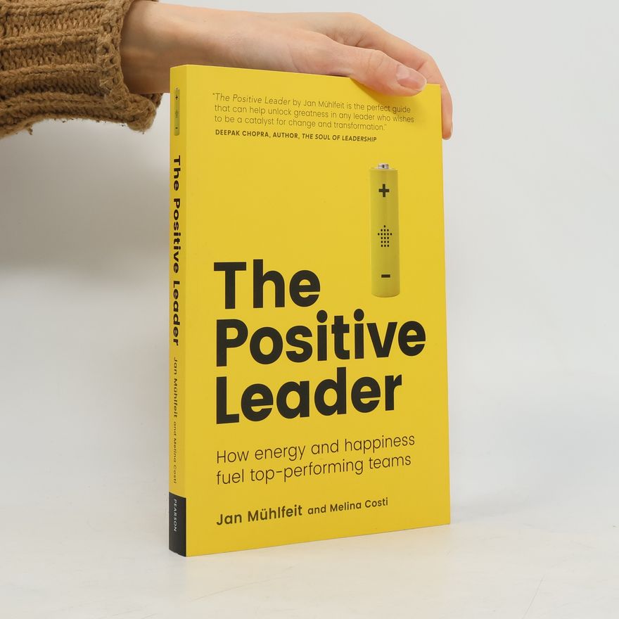 Jan Mühlfeit The positive leader : how energy and happiness fuel top-performing teams