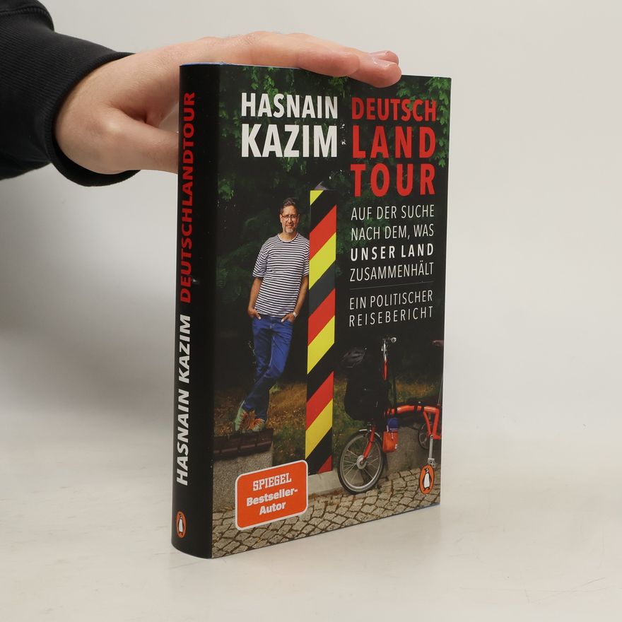 Hasnain Kazim Deutschlandtour. Auf der Suche nach dem, was unser Land zusammenhält - Ein politischer Reisebericht