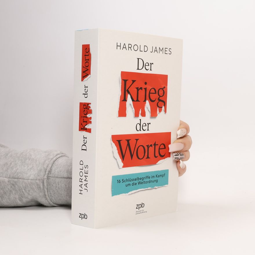 Harold James Der Krieg der Worte. 16 Schlüsselbegriffe im Kampf um die Weltordnung