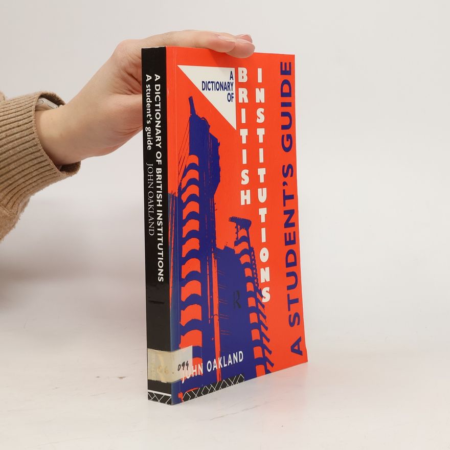 John Oakland A Dictionary of British Institutions : a Student's Guide