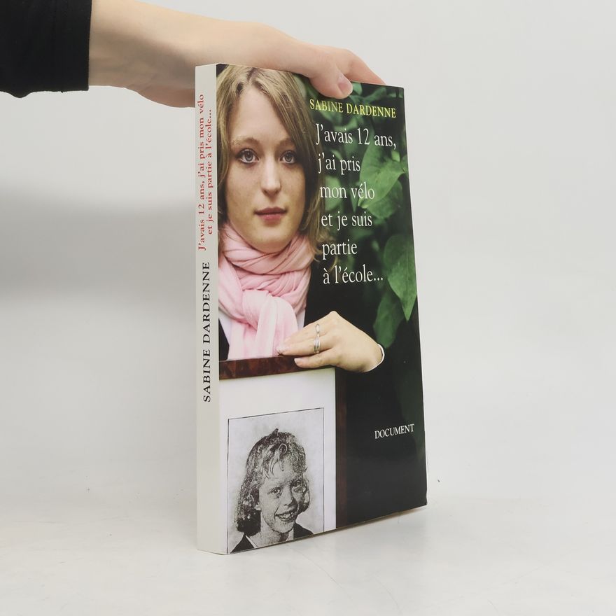 Sabine Dardenne J'avais 12 ans, j'ai pris mon vélo et je suis partie à l'école