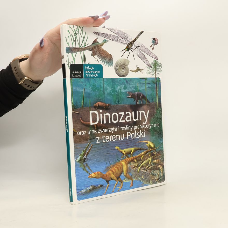 Various authors Młody obserwator przyrody: Dinozaury oraz inne zwierzęta i rośliny prehistoryczne z terenu Polski