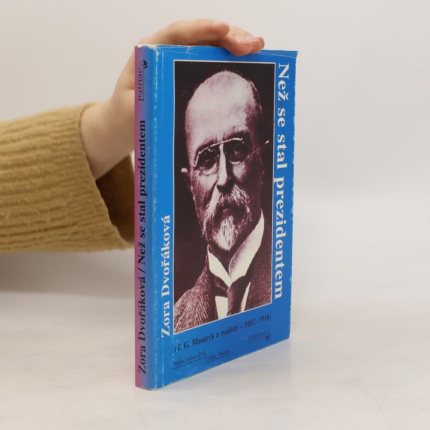 Zora Dvořáková Než se stal prezidentem (T. G. Masaryk a realisté - 1882-1918)