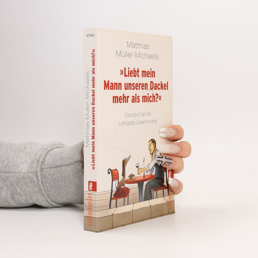 Matthias Müller-Michaelis »Liebt mein Mann unseren Dackel mehr als mich?«. Deutschlands lustigste Leserbriefe