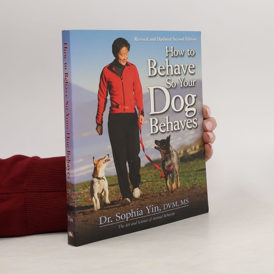 Sophia A. Yin How to Behave So Your Dog Behaves - Revised and Updated Second Edition