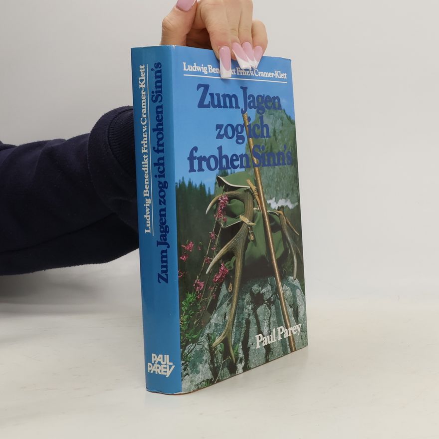 Ludwig Benedikt, Frhr. von Cramer-Klett Zum Jagen zog ich frohen Sinn's auf Rehbock, Hahn und Hirsch
