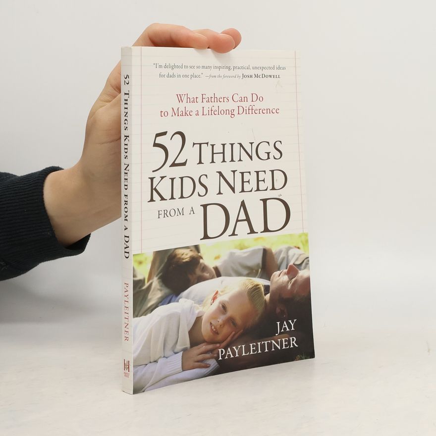 Jay Payleitner 52 Things Kids Need from a Dad