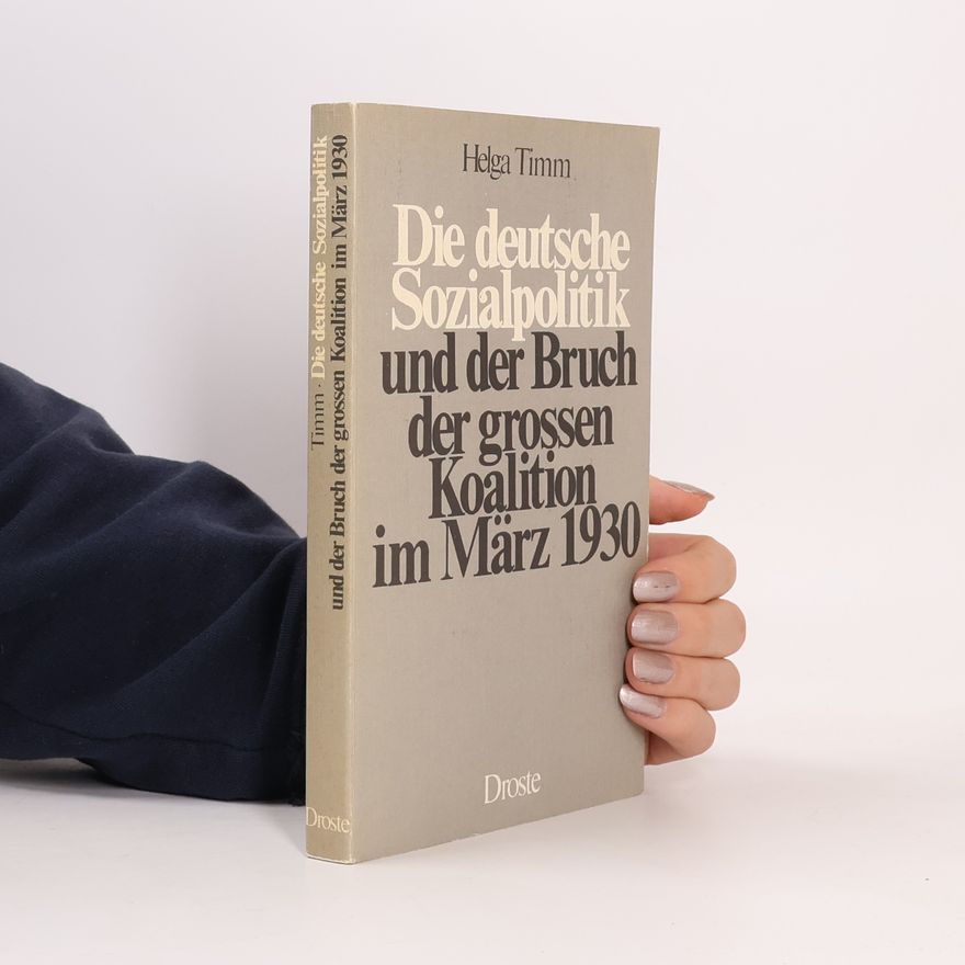 Helga Timm Die deutsche Sozialpolitik und der Bruch der grossen Koalition im März 1930
