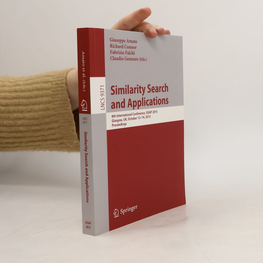 Velká Británie Similiarity search and application SISAP Glasgow Similarity search and applications : 8th international conference, SISAP 2015, Glasgow, UK, October 12-14, 2015 : proceedings