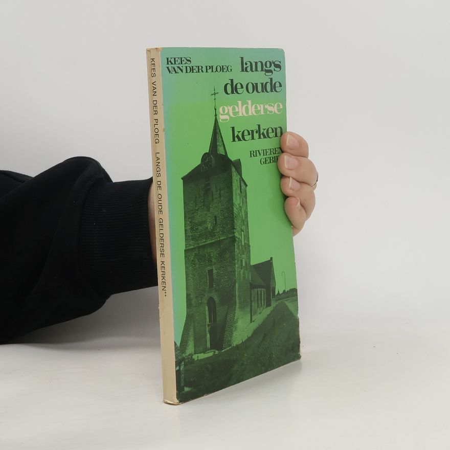 Kees van der Ploeg De Oude Nederlandse Kerken: Langs de oude Gelderse kerken
