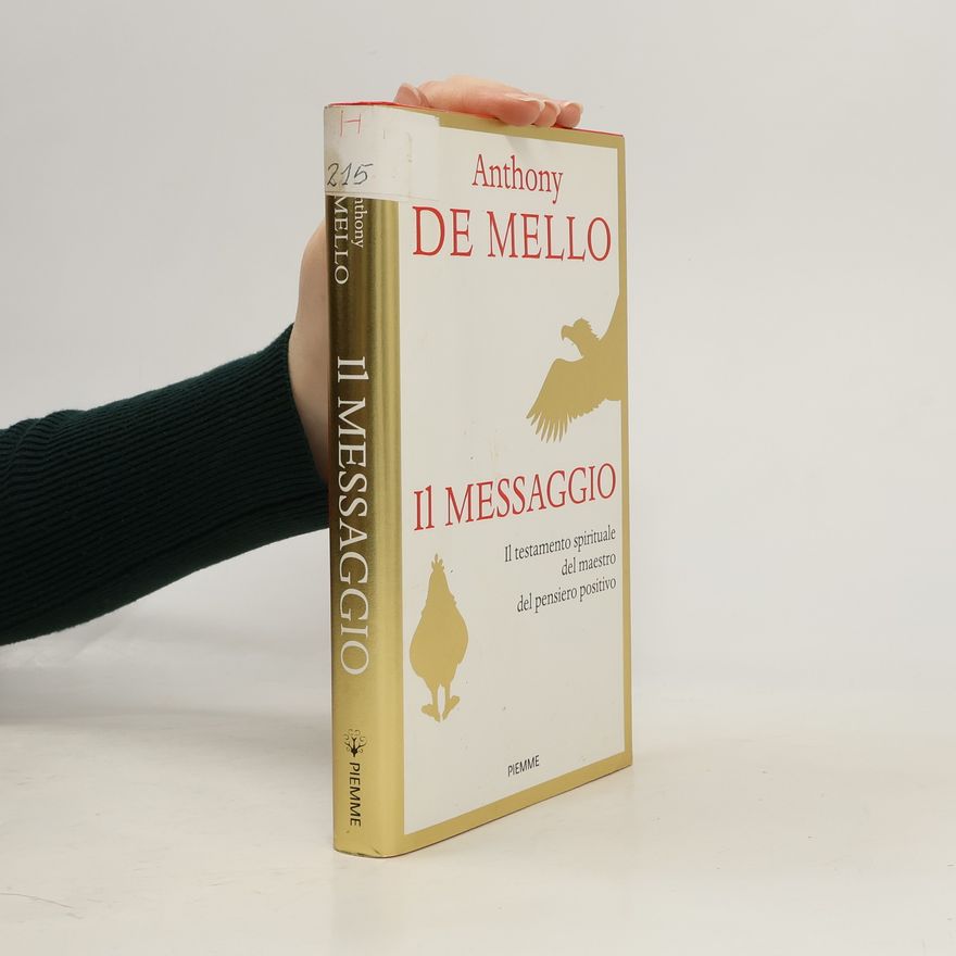 Anthony De Mello Il messaggio. Il testamento spirituale del maestro del pensiero positivo