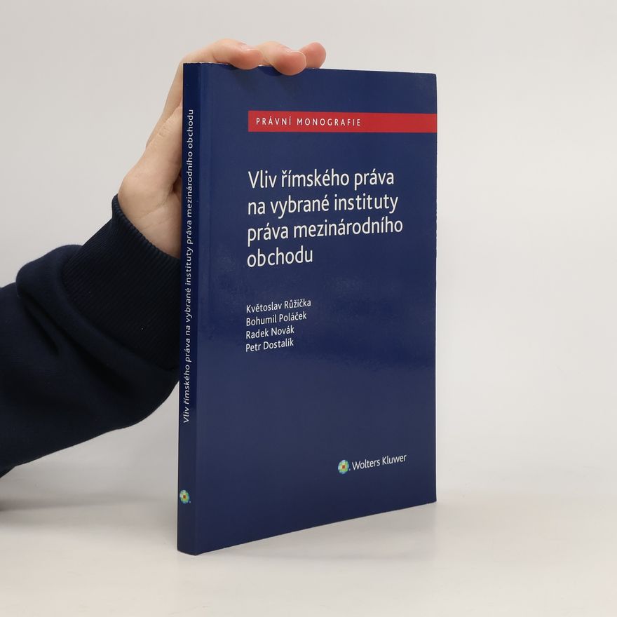 Bohumil Poláček Ph.D. MBA LLM JUDr. Ing. Vliv římského práva na vybrané instituty práva mezinárodního obchodu