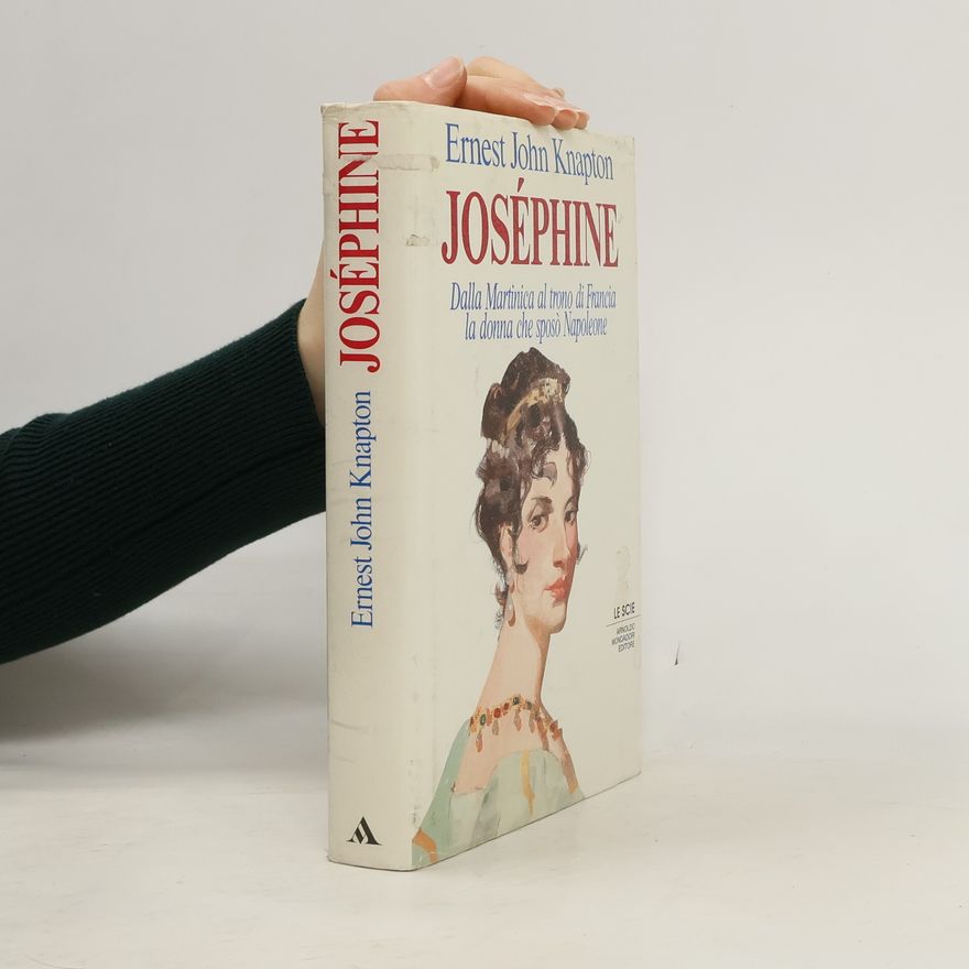 Ernest John Knapton Le Scie: Joséphine. Dalla Martinica al trono di Francia, la donna che sposò Napoleone