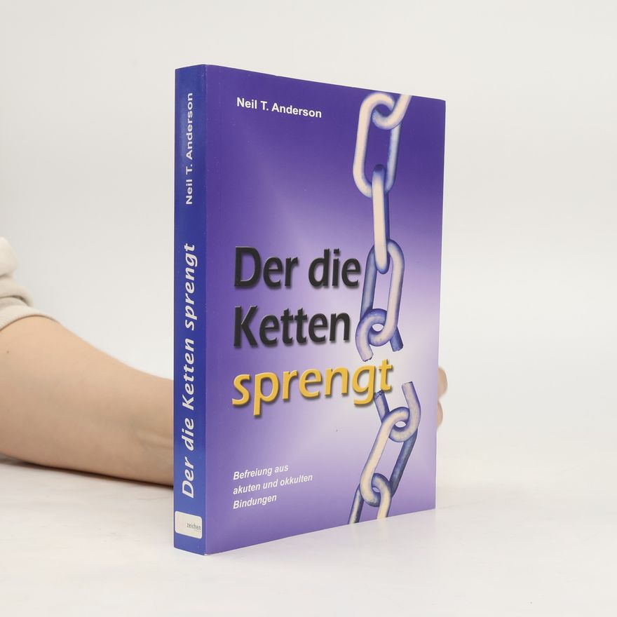 Neil T. Anderson Der die Ketten sprengt