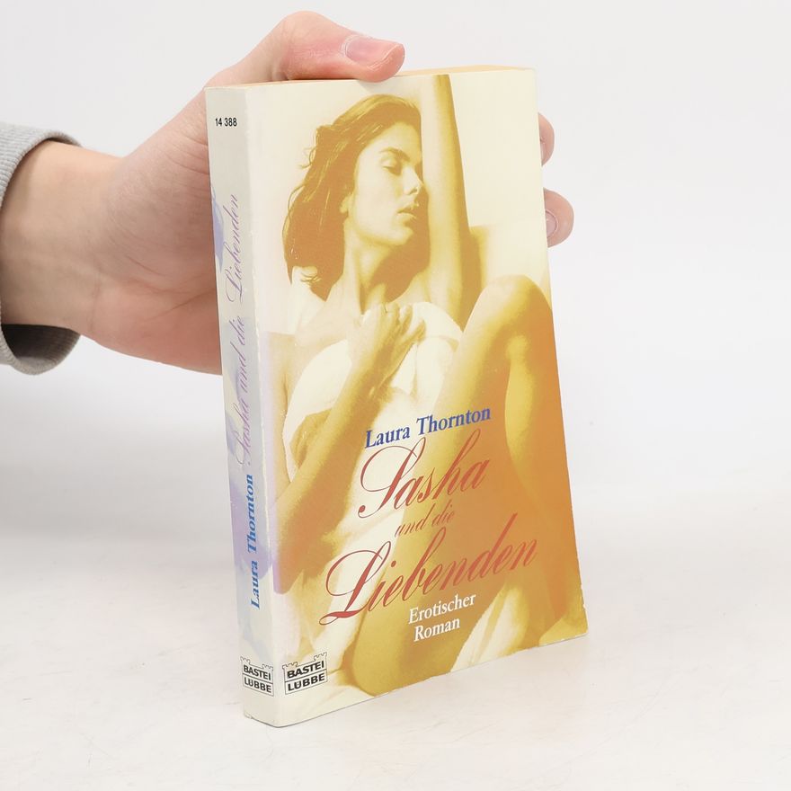 Laura Thornton Sasha und die Liebenden. Erotischer Roman. Aus d. Engl. v. Annalisa Boari
