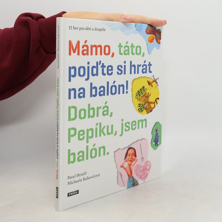 Pavel Hrnčíř Mámo, táto, pojďte si hrát na balón! Dobrá, Pepíku, jsem balón.