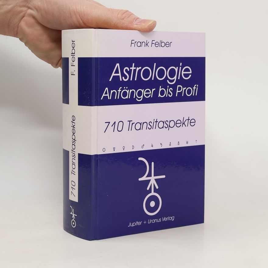 Frank Felber Astrologie. Anfänger bis Profi. 710 Transitaspekte