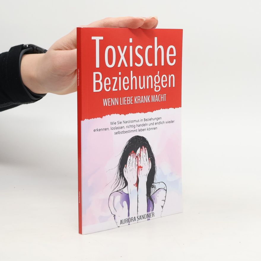 Aurora Sandner Toxische Beziehungen - Wenn Liebe krank macht