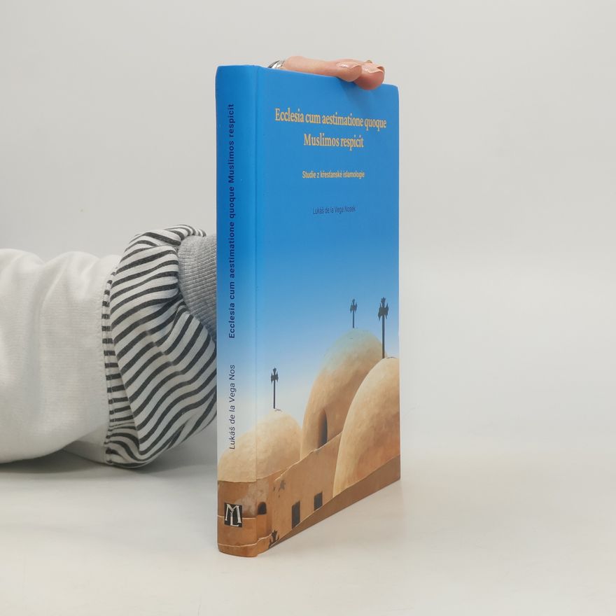 Lukáš de la Vega Nosek Ecclesia cum aestimatione quoque Muslimos respicit: studie z křesťanské islamologie