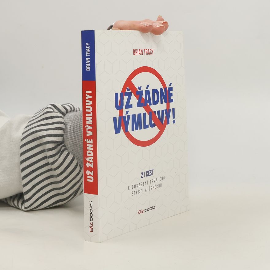Brian Tracy Už žádné výmluvy! : 21 cest k dosažení trvalého štěstí a úspěchu
