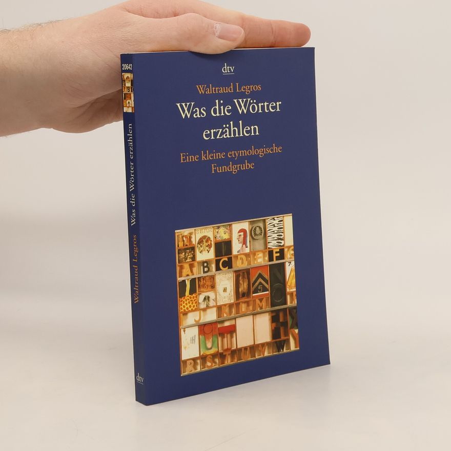 Waltraud Legros Was die Wörter erzählen : Eine kleine etymologische Fundgrube