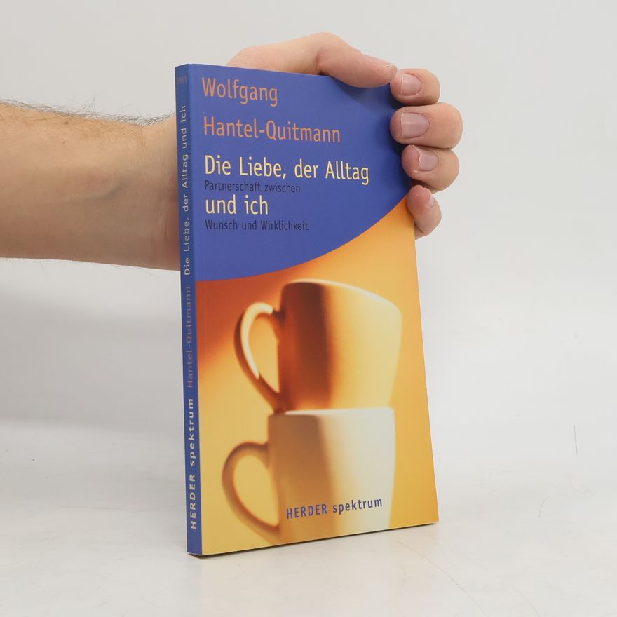 Wolfgang Hantel-Quitmann Die Liebe, der Alltag und ich