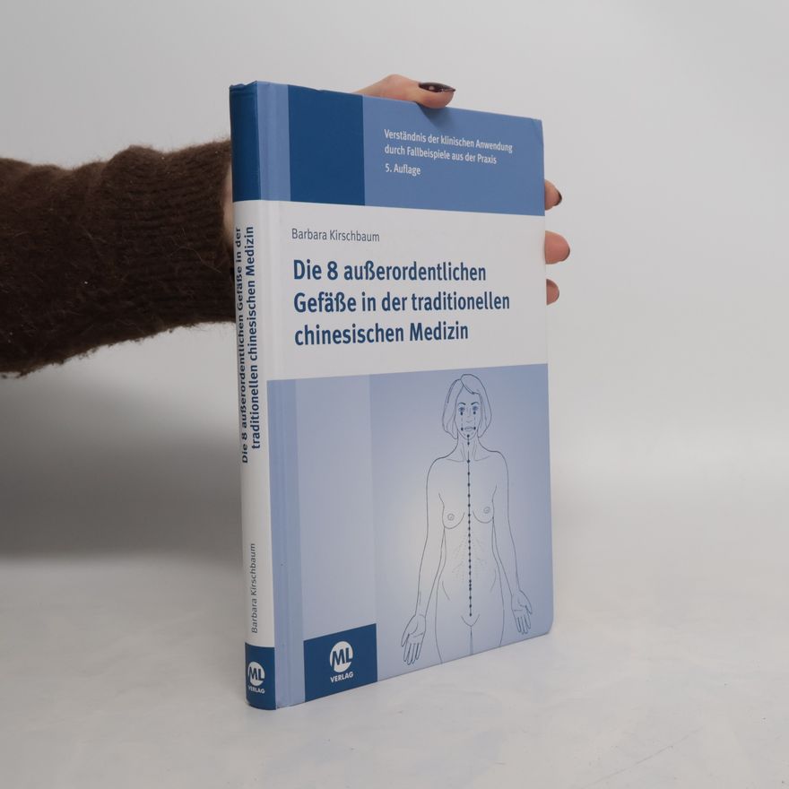 Barbara Kirschbaum Die 8 außerordentlichen Gefäße in der traditionellen chinesischen Medizin