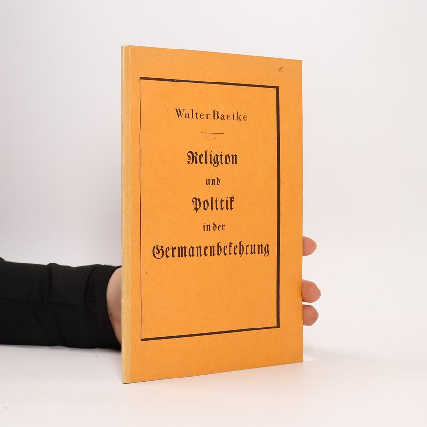 Walter Baetke Religion und Politik in der Germanenbekehrung