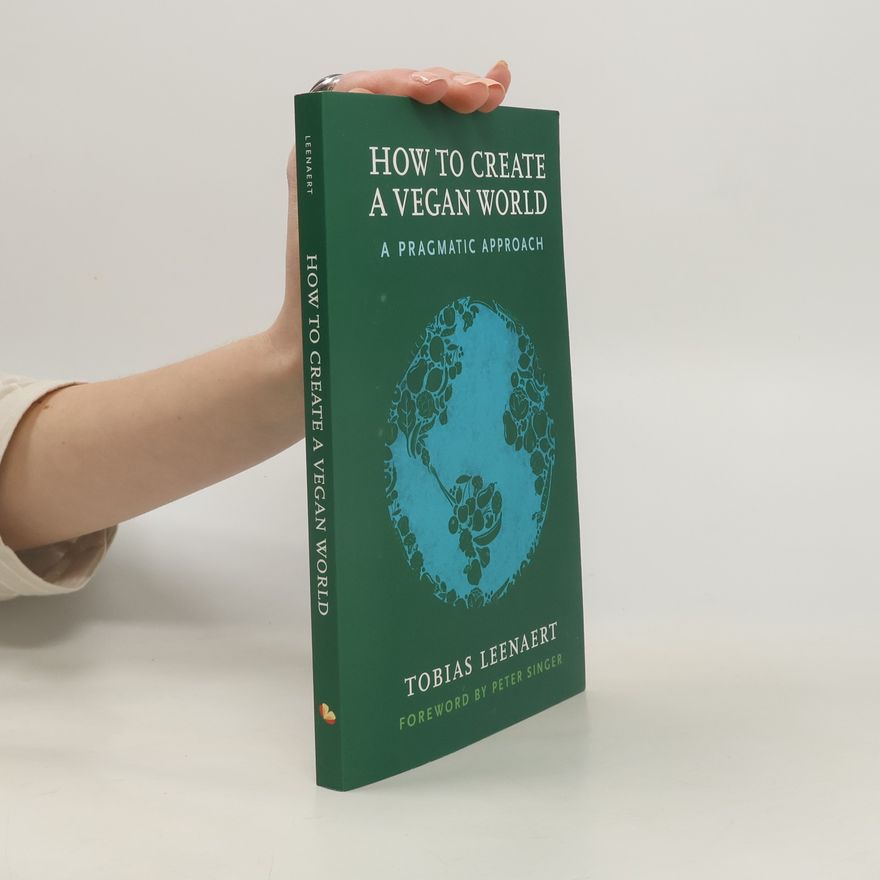 Tobias Leenaert How to create a vegan world: A pragmatic approach