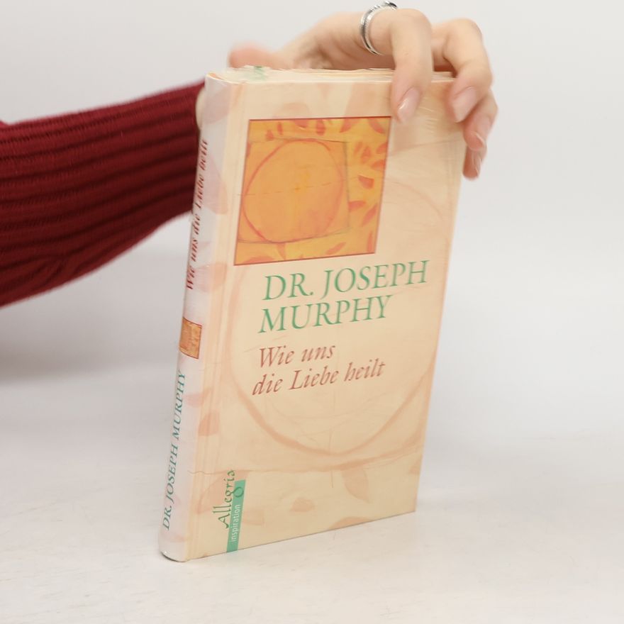 Joseph Murphy Wie uns die Liebe heilt