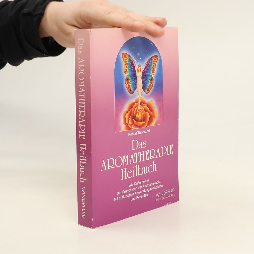Robert B. Tisserand Das Aromatherapie-Heilbuch