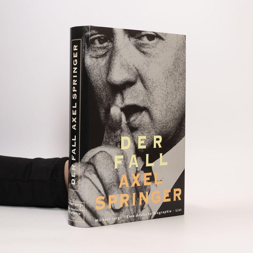 Michael Jürgs Der Fall Axel Springer. Eine deutsche Biographie