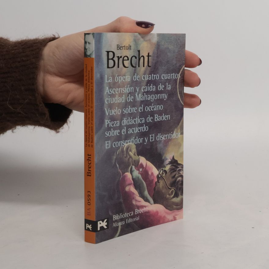 Bertolt Brecht La ópera de cuatro cuartos.Ascensión y caída de la ciudad de Mahagonny.Vuelo sobre el OCENO.Pieza didáctica de Baden sobre el acuerdo.El consentidor e El disentidor.