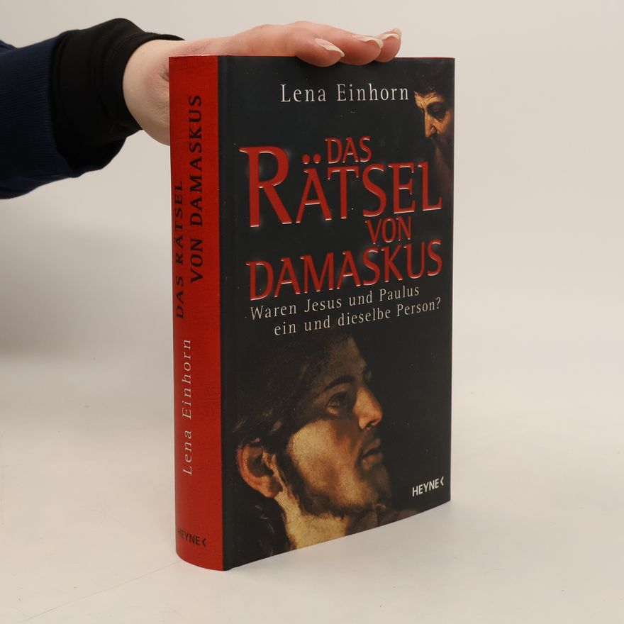 Lena Einhorn Das Rätsel von Damaskus. Waren Jesus und Paulus ein und dieselbe Person?