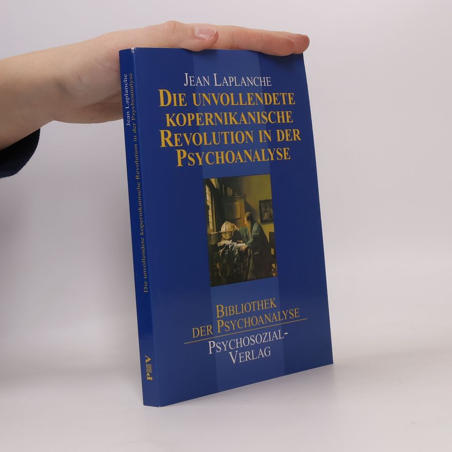 Jean Laplanche Bibliothek der Psychoanalyse: Die unvollendete kopernikanische Revolution in der Psychoanalyse